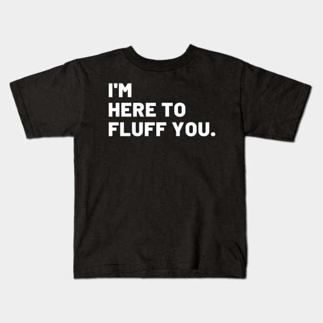 I'm Here To Fluff You Kids T-Shirt by Raja2021